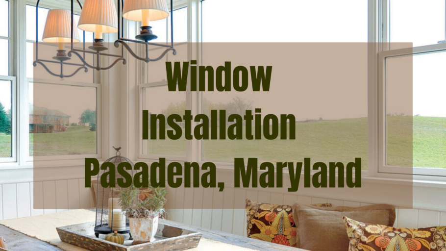 Window Installation Pasadena, Maryland East Coast Window Installers